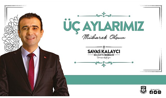 Karaman Belediye Lideri Savaş Kalaycı, vatandaşların ve İslam Alemi’nin mübarek Üç Aylar’ını kutladı
