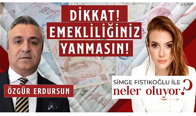 Toplumsal Güvenlik Uzmanı Özgür Erdursun “Dikkat Emekliliğiniz Yanmasın!”