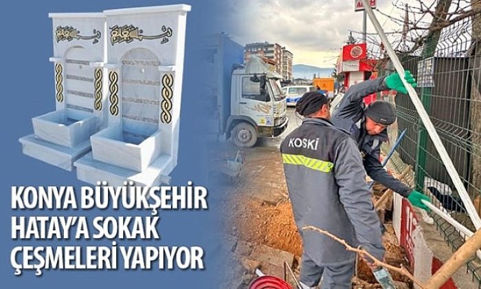 Konya Büyükşehir Antakya’ya Sokak Çeşmeleri Yapıyor