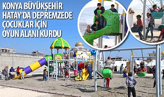 Konya Büyükşehir Hatay’da Depremzede Çocuklar İçin Oyun Alanı Kurdu