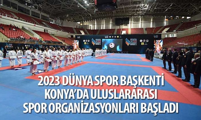 2023 Dünya Spor Başkenti Konya’da Uluslararası Spor Organizasyonları Başladı