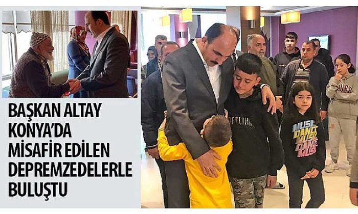 Başkan Altay Konya’da Misafir Edilen Depremzedelerle Buluştu