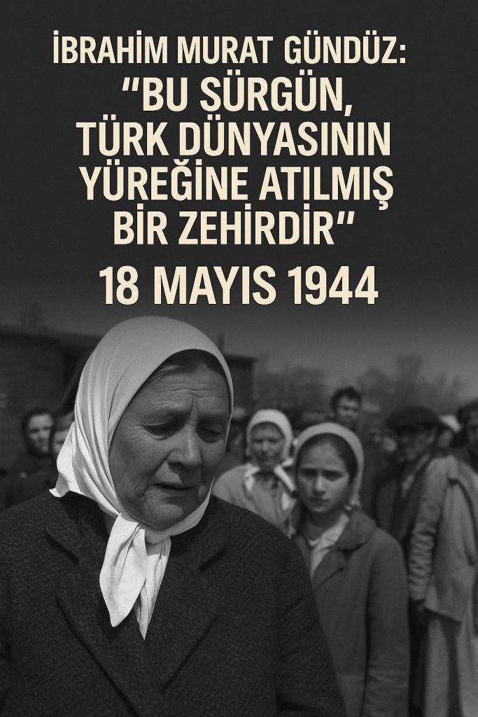 İbrahim Murat Gündüz: “Bu sürgün, Türk dünyasının yüreğine atılmış bir zehirdir”
