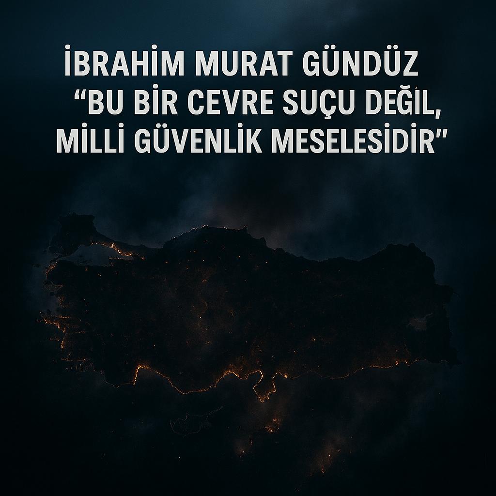 İbrahim Murat Gündüz: “Ormanı Yakan, Şehit Kanına Kurşun Sıkar – Cezası Törede Bellidir: İdam”